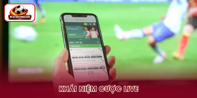 Cược live là hình thức đặt kèo khi trận cầu đang diễn ra