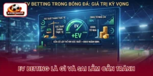 EV Betting Là Gì? Cách Tính Và Sai Lầm Khi Áp Dụng