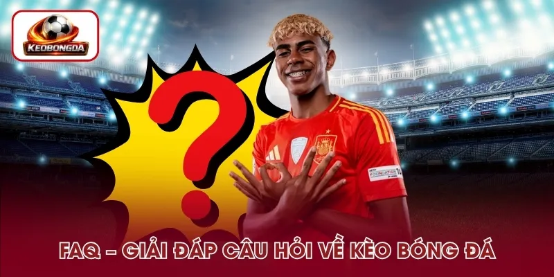 FAQ về kèo bóng đá không thể bỏ lỡ