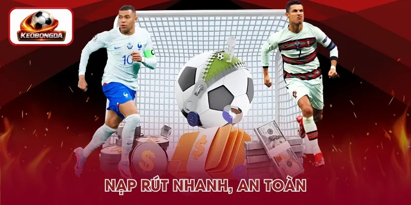Giao dịch nạp rút nhanh, xử lý ổn định và an toàn