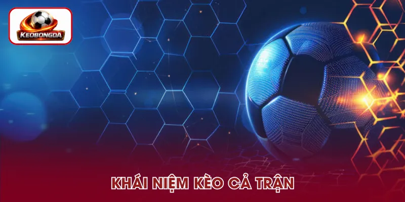 Kèo cả trận là cược kết quả trong suốt thời gian thi đấu