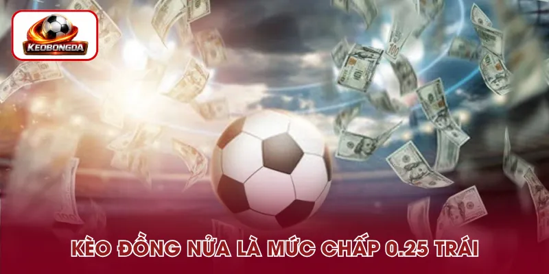 Kèo đồng nửa là mức chấp 0.25 trái trong bóng đá