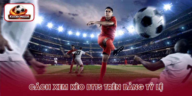 Cách đọc BTTS trên bảng tỷ lệ