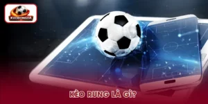 Kèo Rung Là Gì? Giải Mã Tỷ Lệ Biến Động Khi Bóng Lăn