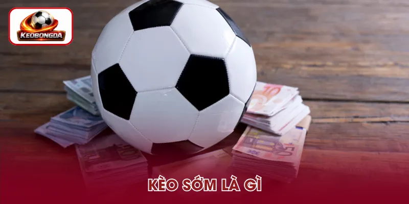 Kèo Sớm Là Gì? Bí Quyết Soi Kèo Sớm Thắng Lớn Từ Cao Thủ