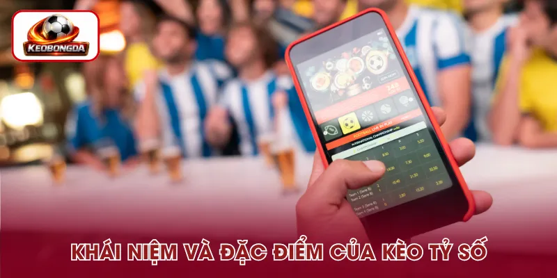 Kèo tỷ số là hình thức dự đoán chính xác kết quả trận đấu